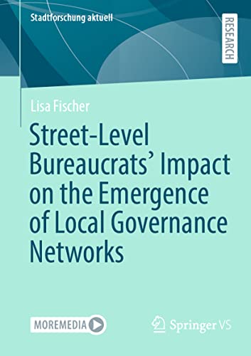 Street-Level Bureaucrats' Impact on the Emergence of Local Governance Networks (Stadtforschung aktuell)