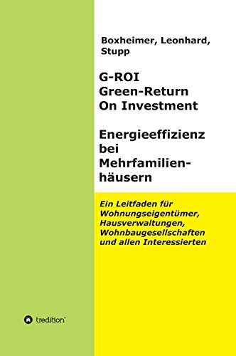 G-ROI Green - Return On Investment, Energieeffizienz bei Mehrfamilienhäusern: Ein Leitfaden für Wohnungseigentümer, Hausverwaltungen, Wohnbaugesellschaften und allen Interessierten