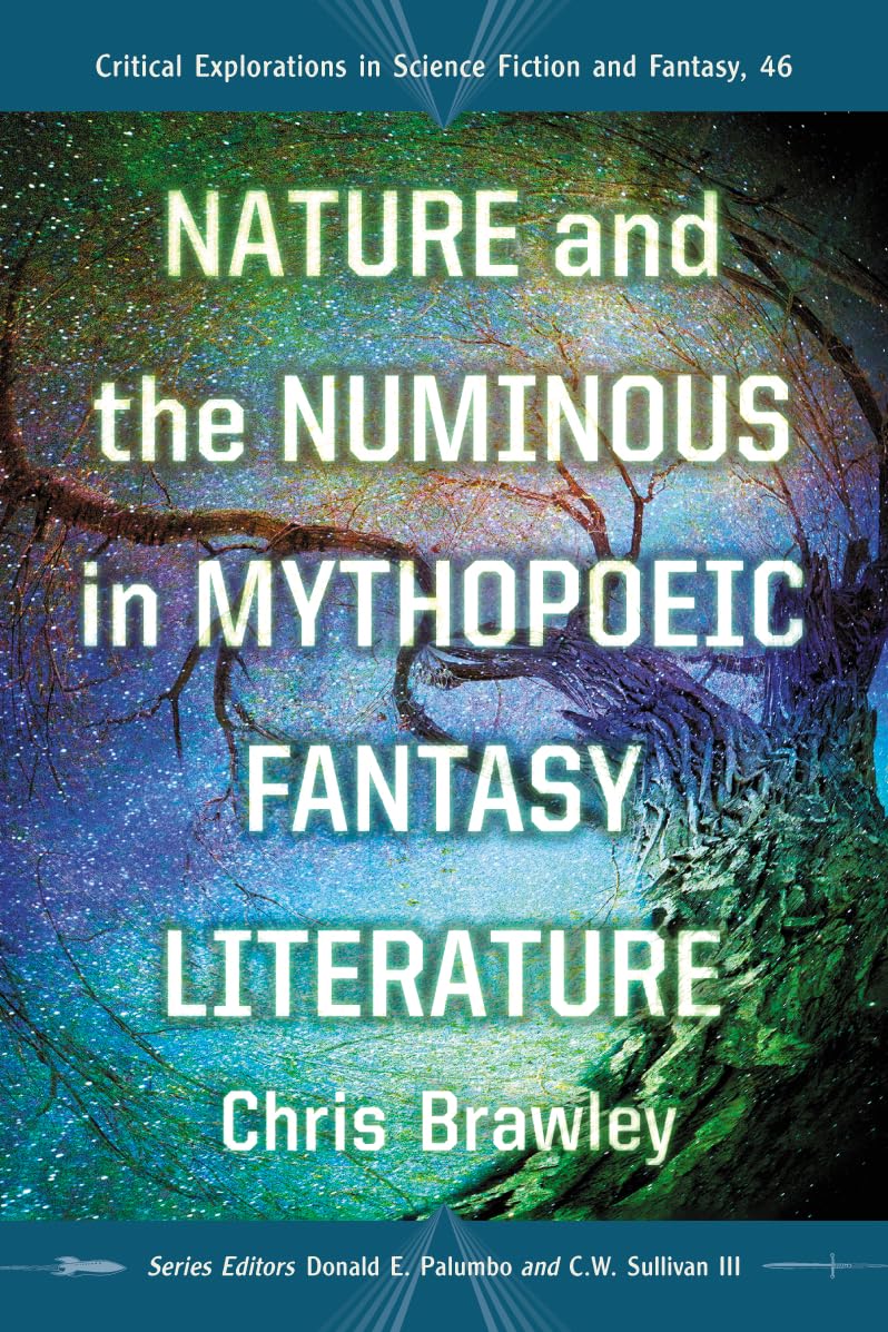 Nature and the Numinous in Mythopoeic Fantasy Literature (Critical Explorations in Science Fiction and Fantasy, Band 46)