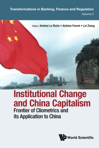 Institutional Change And China Capitalism: Frontier Of Cliometrics And Its Application To China (Transformations In Banking, Finance And Regulation, Band 2)