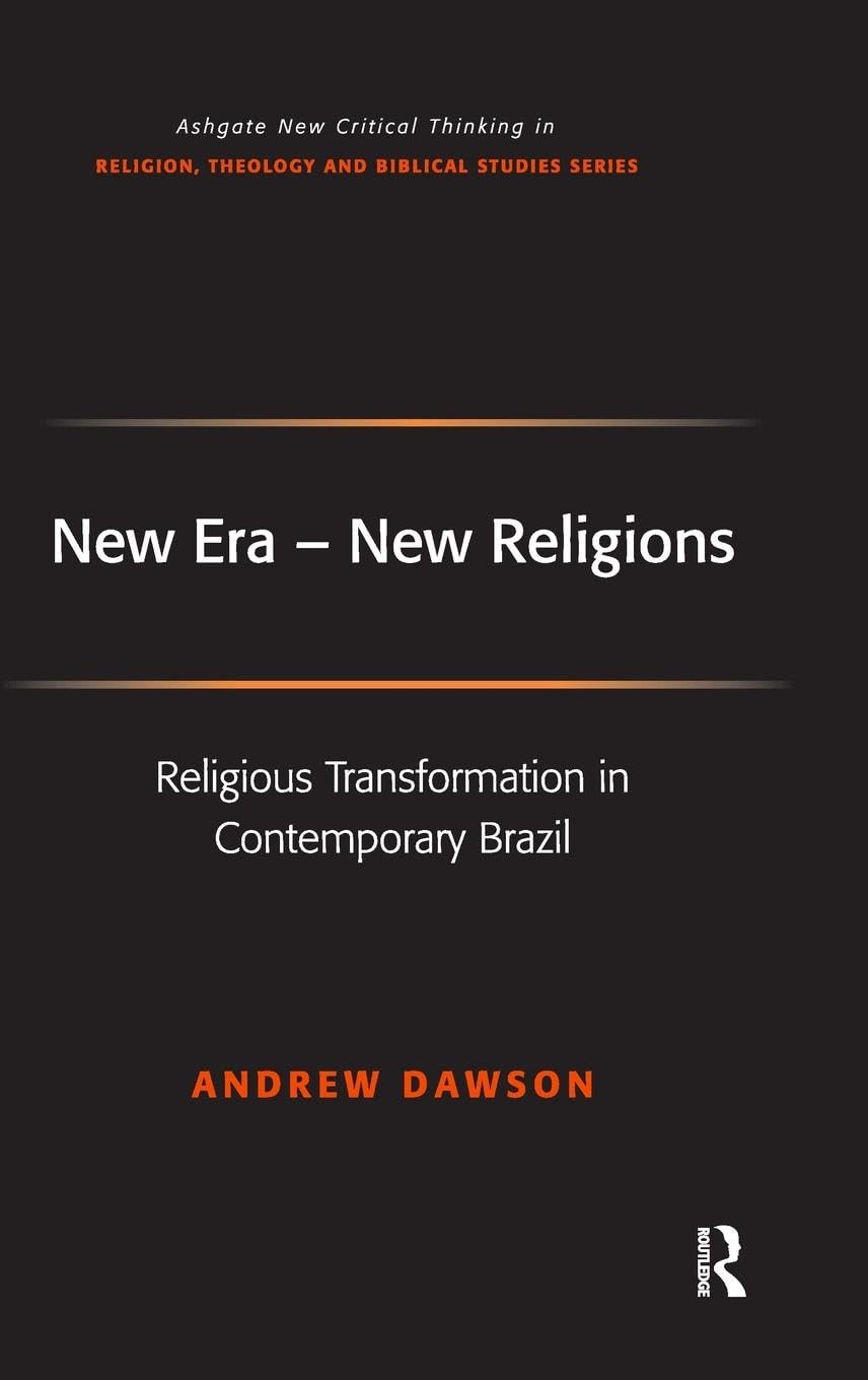 New Era - New Religions: Religious Transformation in Contemporary Brazil (Ashgate New Critical Thinking in Religion, Theology, and Biblical Studies)