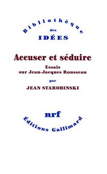 Accuser et séduire : essais sur Jean-Jacques Rousseau