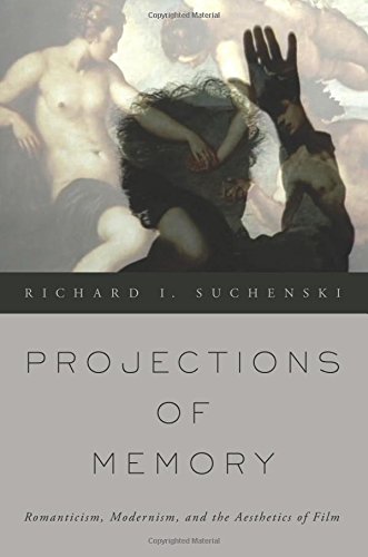 Projections of Memory: Romanticism, Modernism, And The Aesthetics Of Film