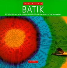 Batik: Get Started in a New Craft With Easy-To-Follow Projects for Beginners (Start-A-Craft Series)