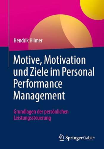 Motive, Motivation und Ziele im Personal Performance Management: Grundlagen der persönlichen Leistungssteuerung