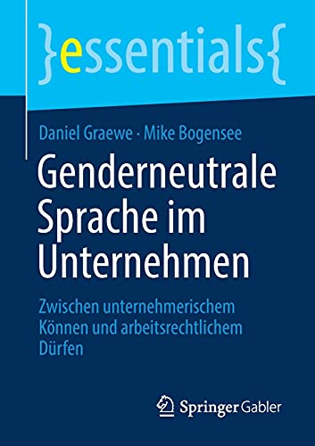 Genderneutrale Sprache im Unternehmen: Zwischen unternehmerischem Können und arbeitsrechtlichem Dürfen (essentials)