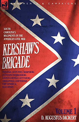 Dickert, D. Augustus Kershaw's Brigade - Volume 1 - South Carolina's Regiments In The American Civil War - Manassas, Seven Pines, Sharpsburg (Antietam), Fredricksburg, ...