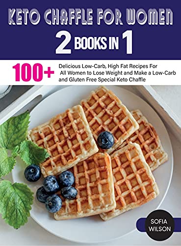 Keto Chaffle for Women: 100 + Delicious Low-Carb, High Fat Recipes For All Women to Lose Weight and Make a Low-Carb and Gluten Free Special Keto Chaffle (Healthy Life)