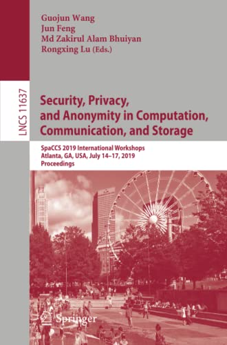 Security, Privacy, and Anonymity in Computation, Communication, and Storage: SpaCCS 2019 International Workshops, Atlanta, GA, USA, July 14–17, 2019, ... Notes in Computer Science, Band 11637)