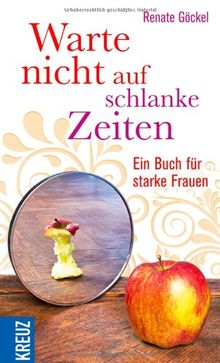 Warte nicht auf schlanke Zeiten: Ein Buch für starke Frauen