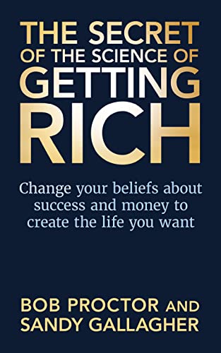 Bob Proctor The Secret Of The Science Of Getting Rich, Change Your Beliefs About Success And Money To Create The Life You Want