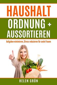 Haushalt Ordnung + Aussortieren: Aufgaben minimieren, Stress reduzieren für coole Frauen