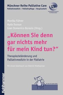 'Können Sie denn gar nichts mehr für mein Kind tun?': Therapiezieländerung und Palliativmedizin in der Pädiatrie (Munchner Reihe Palliative Care)