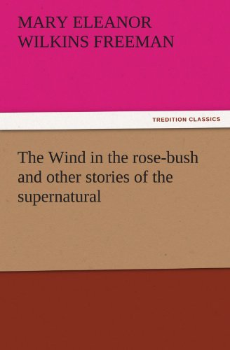 The Wind in the rose-bush and other stories of the supernatural (TREDITION CLASSICS)