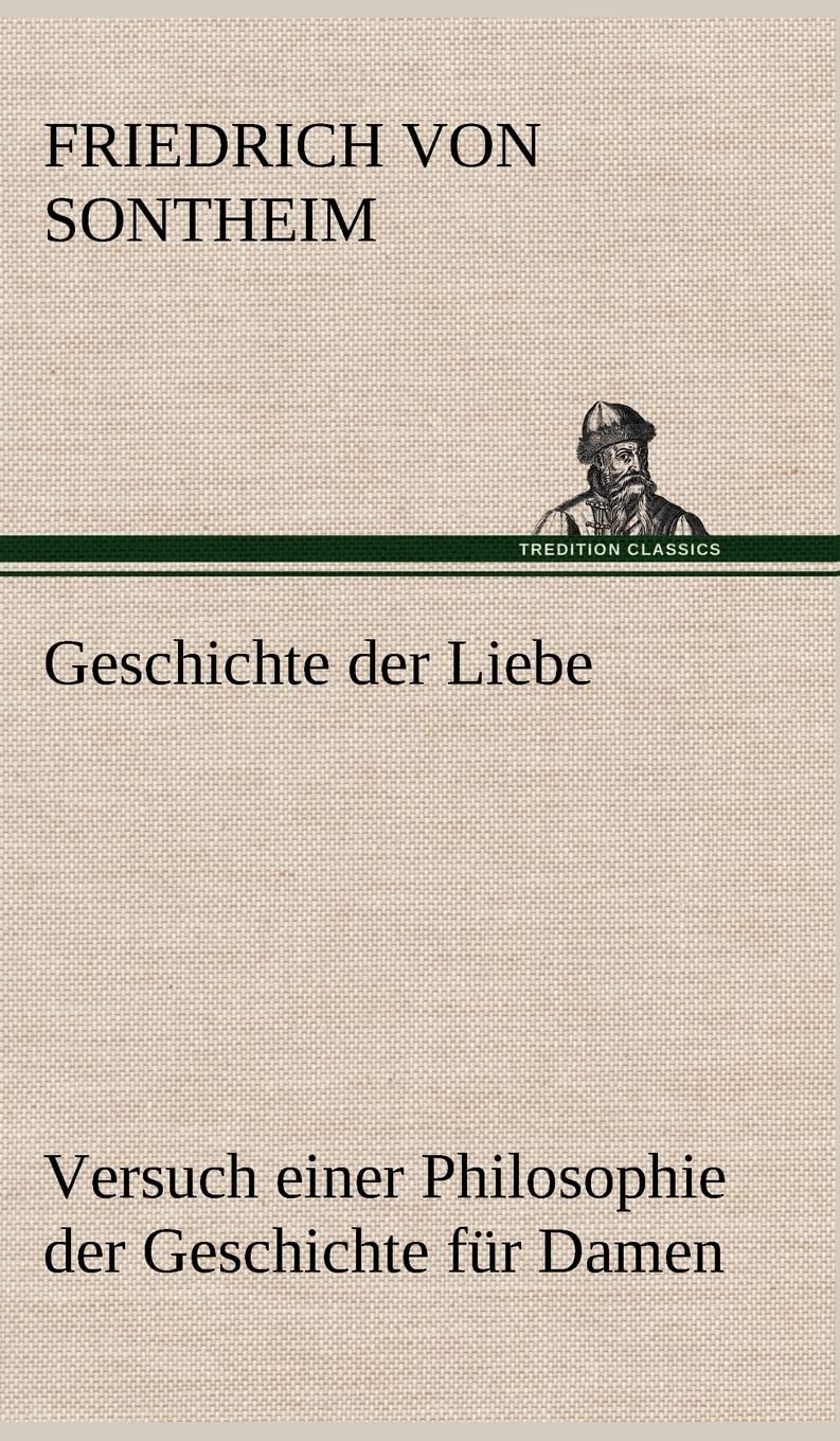 Geschichte der Liebe: Versuch einer Philosophie der Geschichte für Damen.