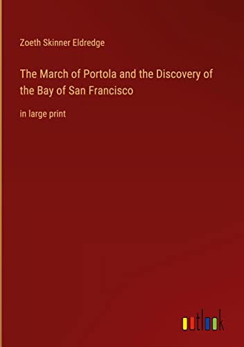 The March of Portola and the Discovery of the Bay of San Francisco: in large print