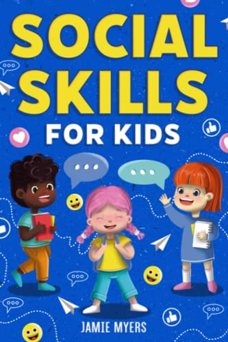 Social Skills for Kids: How to Build Confidence, Strong Communication Skills, and Become Your Best Self