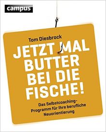 Jetzt mal Butter bei die Fische!: Das Selbstcoachingprogramm für Ihre berufliche Neuorientierung