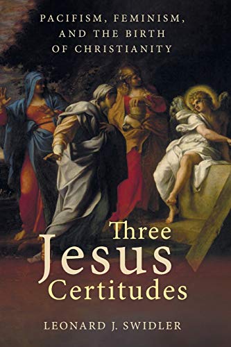 Three Jesus Certitudes: Pacifism, Feminism, and the Birth of Christianity