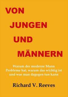 Von Jungen und Männern: Warum der moderne Mann Probleme hat, warum das wichtig ist und was man dagegen tun kann