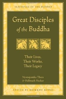 Great Disciples of the Buddha: Their Lives, Their Works, Their Legacy (Teachings of the Buddha)