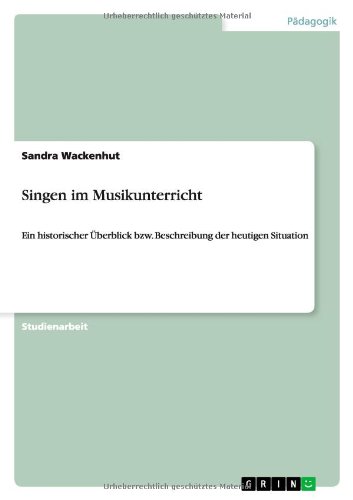 Singen im Musikunterricht: Ein historischer Überblick bzw. Beschreibung der heutigen Situation