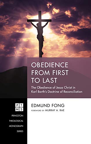 Obedience from First to Last: The Obedience of Jesus Christ in Karl Barth's Doctrine of Reconciliation (Princeton Theological Monograph, Band 242)
