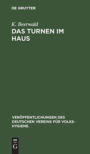 Das Turnen im Haus: Leibesübungen zur Förderung und Erhaltung der Gesundheit für jung und alt (Veröffentlichungen des Deutschen Vereins für Volks-Hygiene., 22, Band 22)