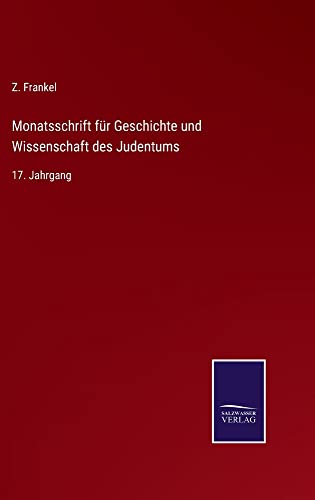 Monatsschrift für Geschichte und Wissenschaft des Judentums: 17. Jahrgang