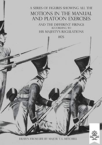 A SERIES OF FIGURES SHOWING ALL THE MOTIONS IN THE MANUAL AND PLATOON EXERCISES AND THE DIFFERENT FIRINGS ACCORDING TO HIS MAJESTY'S REGULATIONS