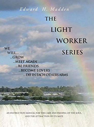 THE LIGHT WORKER SERIES: AN INSTRUCTION MANUAL FOR THE CARE AND FEEDING OF THE SOUL, AND THE ATTRACTION OF ITS MATE