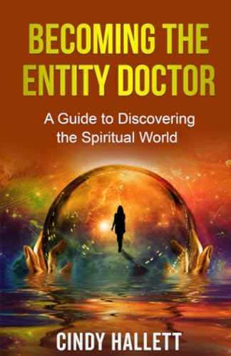 Becoming The Entity Doctor: A Guide to Discovering The Spiritual World