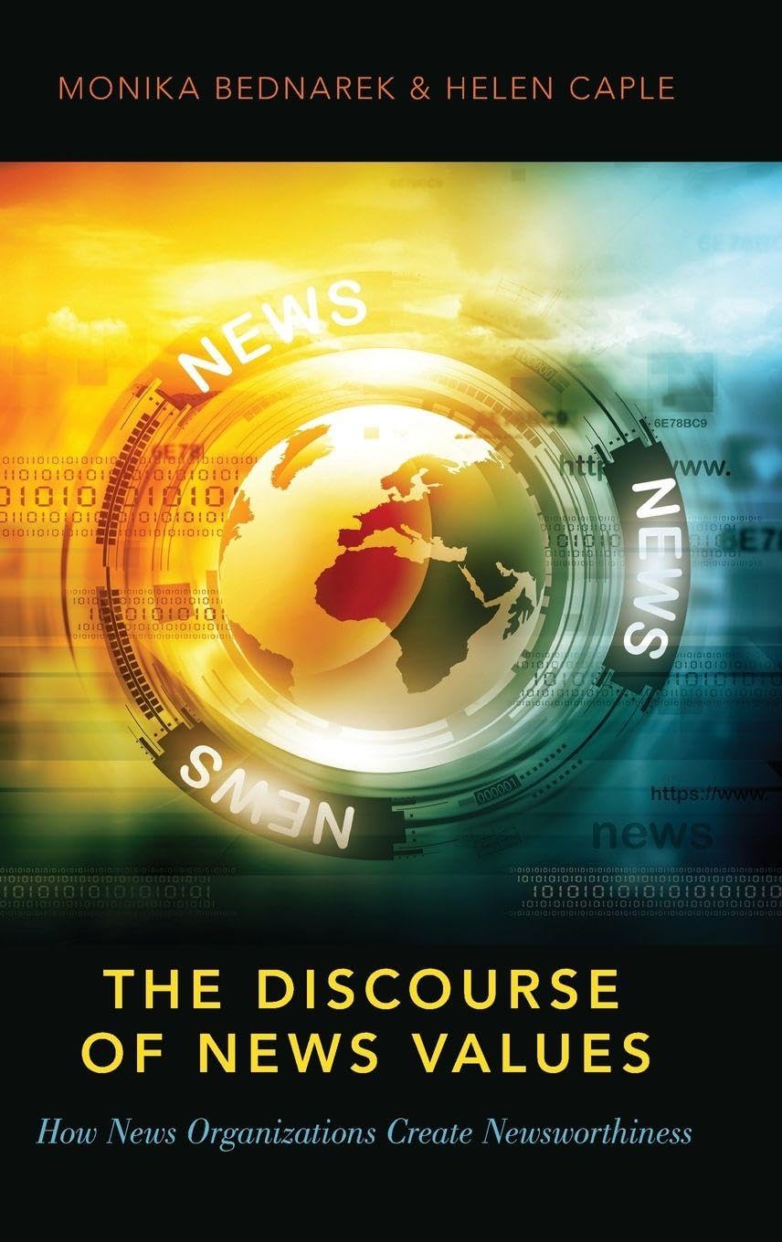 The Discourse of News Values: How News Organizations Create Newsworthiness