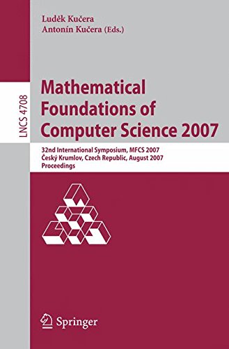 Mathematical Foundations of Computer Science 2007: 32nd International Symposium, MFCS 2007 Ceský Krumlov, Czech Republic, August 26-31, 2007, ... (Lecture Notes in Computer Science)