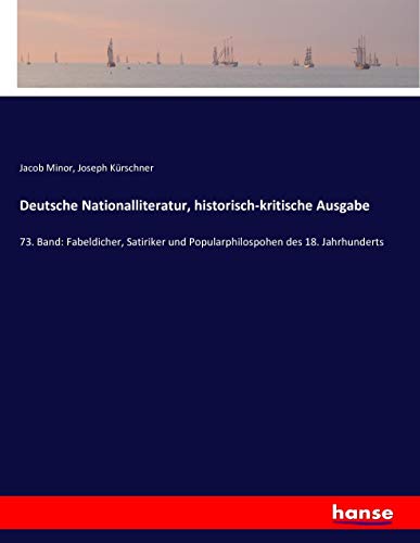 Deutsche Nationalliteratur, historisch-kritische Ausgabe: 73. Band: Fabeldicher, Satiriker und Popularphilospohen des 18. Jahrhunderts