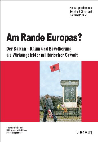 Am Rande Europas?: Der Balkan - Raum und Bevölkerung als Wirkungsfelder militärischer Gewalt (Beiträge zur Militärgeschichte, Band 68)