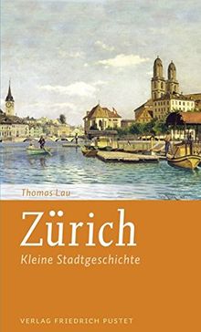 Zürich: Kleine Stadtgeschichte (Kleine Stadtgeschichten)