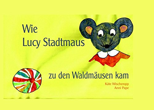 Wie Lucy Stadtmaus zu den Waldmäusen kam: Eine Mäusegeschichte für kleine Leute