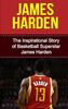 James Harden: The Inspirational Story of Basketball Superstar James Harden (James Harden Unauthorized Biography, Houston Rockets, Oklahoma City Thunder, Arizona State University, NBA Books)