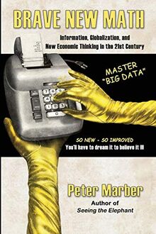 Brave New Math: Information, Globalization, and New Economic Thinking in the 21st Century