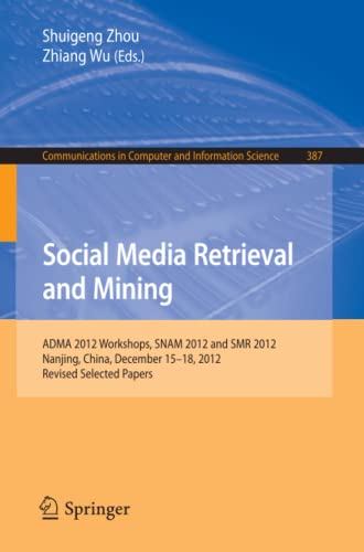 Social Media Retrieval and Mining: ADMA 2012 Workshops, SNAM 2012 and SMR 2012, Nanjing, China, December 15-18, 2012. Revised Selected Papers ... Computer and Information Science, Band 387)