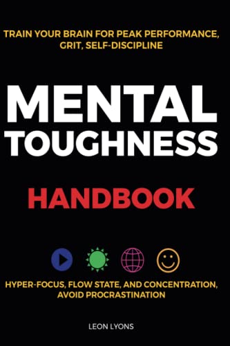 Leon Lyons Mental Toughness Handbook; Train Your Brain For Peak Performance, Grit, Self-Discipline, Hyper-Focus Flow State, And Concentration, Avoid