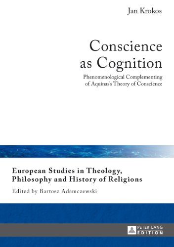 Conscience as Cognition: Phenomenological Complementing of Aquinas's Theory of Conscience (European Studies in Theology, Philosophy and History of Religions)