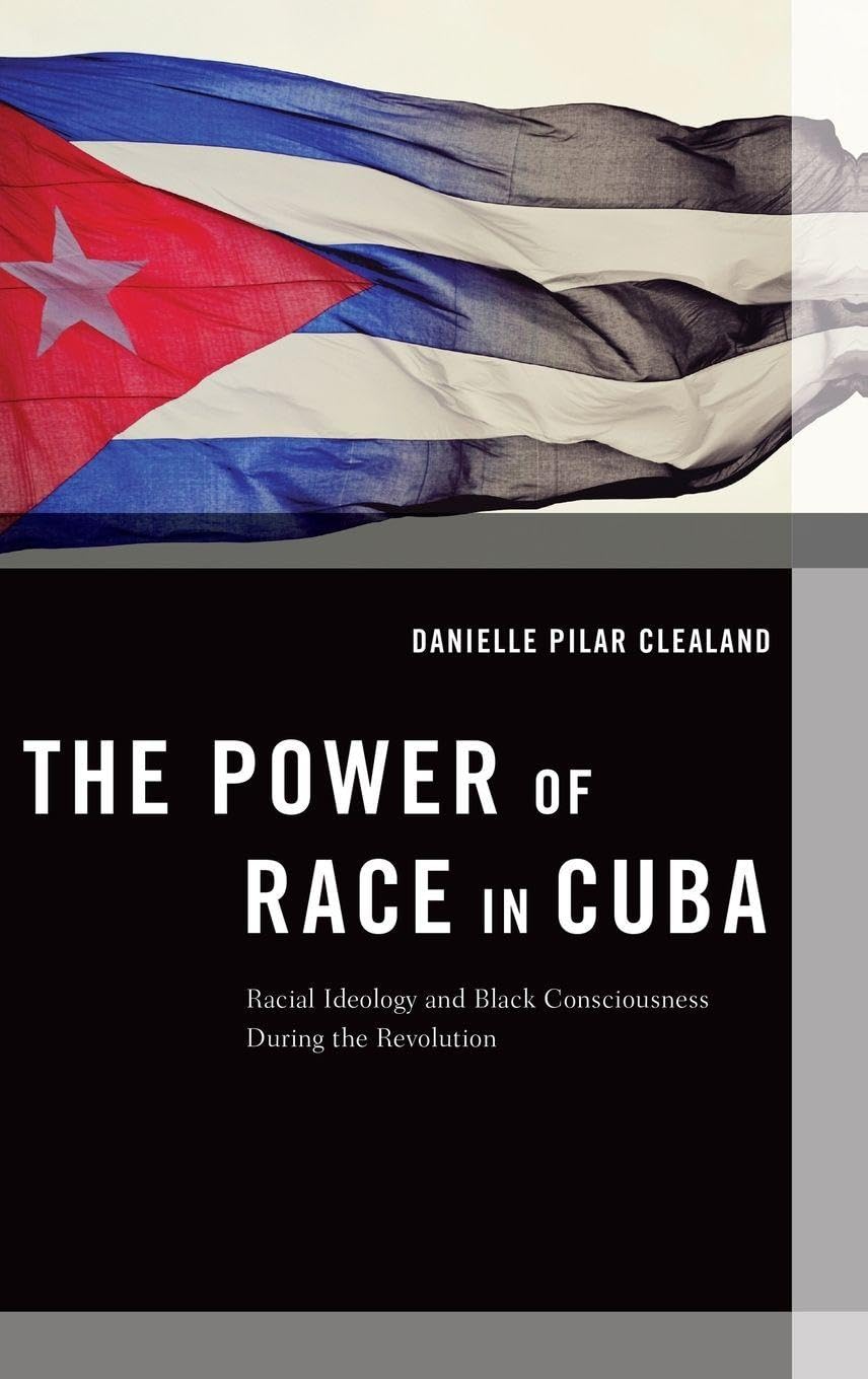 The Power of Race in Cuba: Racial Ideology and Black Consciousness During the Revolution (Transgressing Boundaries: Studies in Black Politics and Black Communities)