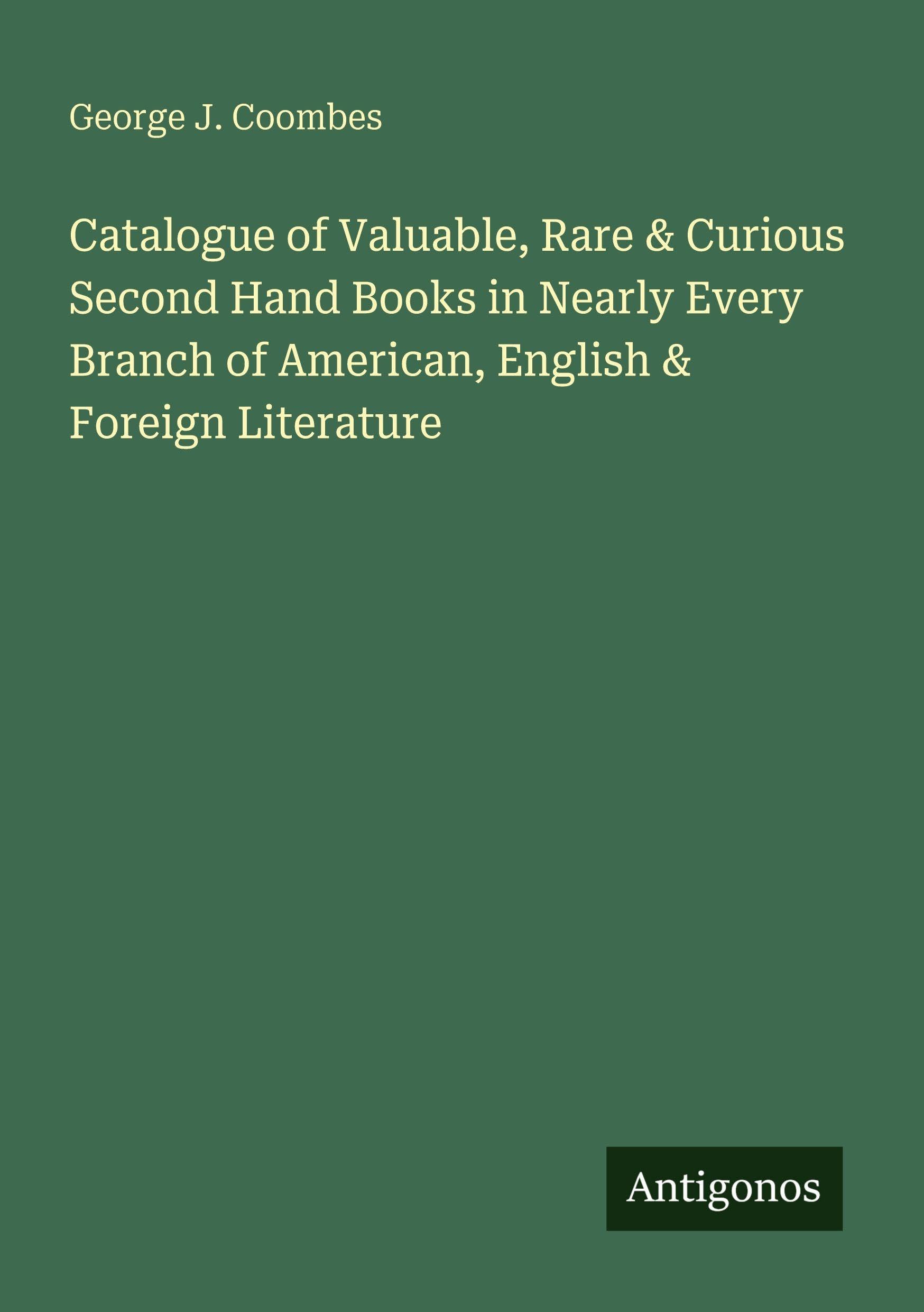 Catalogue of Valuable, Rare & Curious Second Hand Books in Nearly Every Branch of American, English & Foreign Literature
