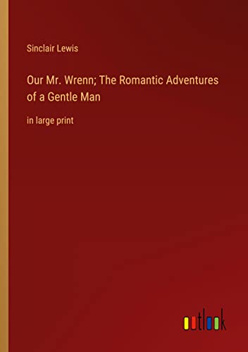 Our Mr. Wrenn; The Romantic Adventures of a Gentle Man: in large print