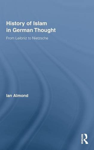 History of Islam in German Thought: From Leibniz to Nietzsche (Routledge Studies in Cultural History, Band 11)