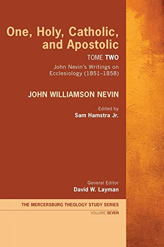 One, Holy, Catholic, and Apostolic, Tome 2: John Nevin's Writings on Ecclesiology (1851-1858) (Mercersburg Theology Study, Band 7)
