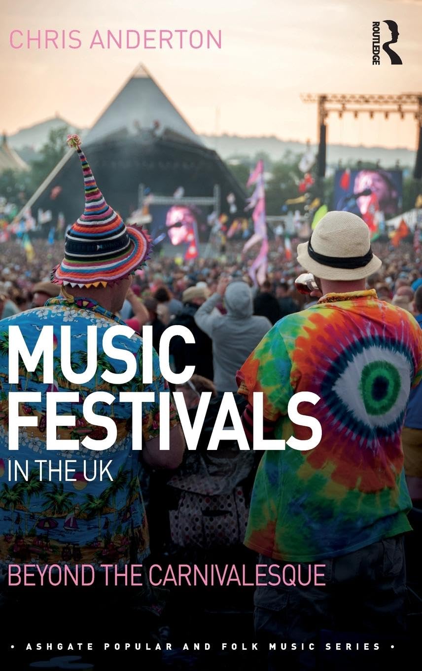 Music Festivals in the UK: Beyond the Carnivalesque (Ashgate Popular and Folk Music Series)