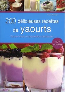 200 délicieuses recettes de yaourts : yaourts maison et préparations onctueuses